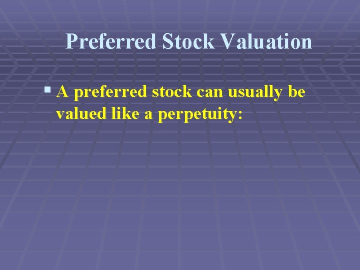 Preferred Stock Valuation § A preferred stock can usually be valued like a perpetuity: