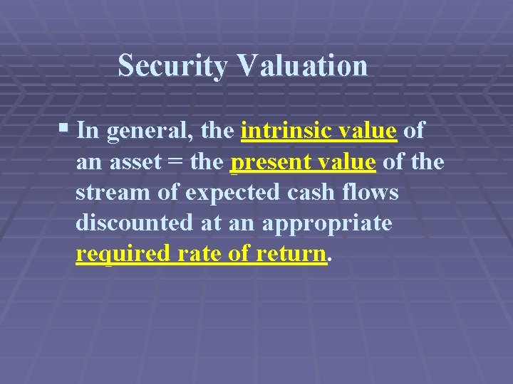 Security Valuation § In general, the intrinsic value of an asset = the present