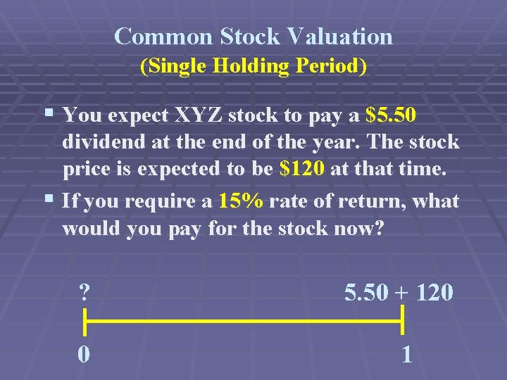 Common Stock Valuation (Single Holding Period) § You expect XYZ stock to pay a