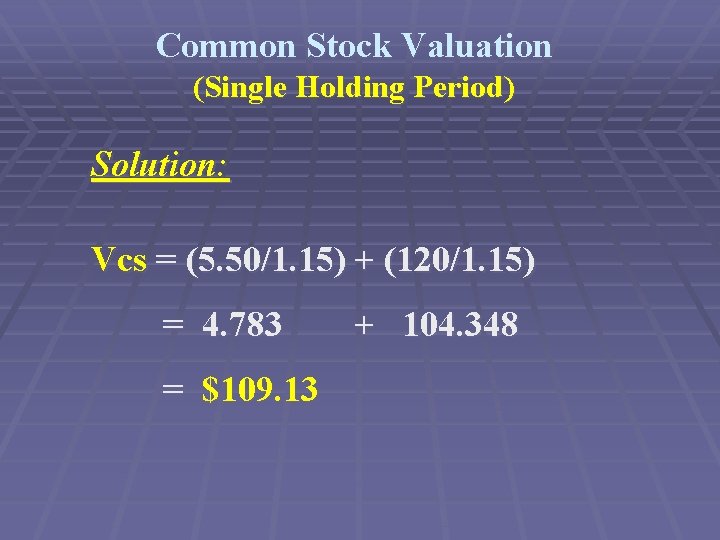 Common Stock Valuation (Single Holding Period) Solution: Vcs = (5. 50/1. 15) + (120/1.