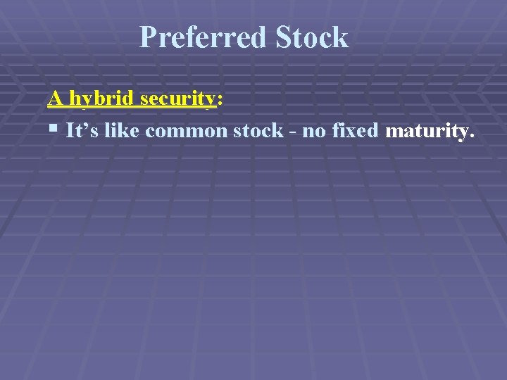 Preferred Stock A hybrid security: § It’s like common stock - no fixed maturity.