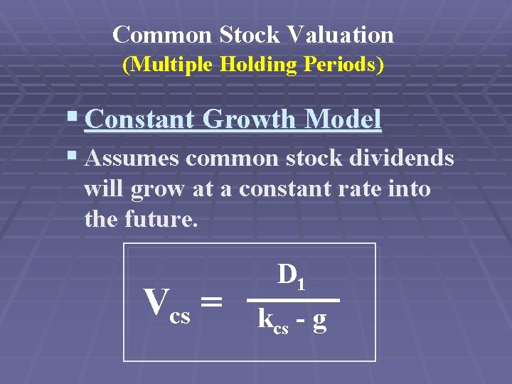 Common Stock Valuation (Multiple Holding Periods) § Constant Growth Model § Assumes common stock