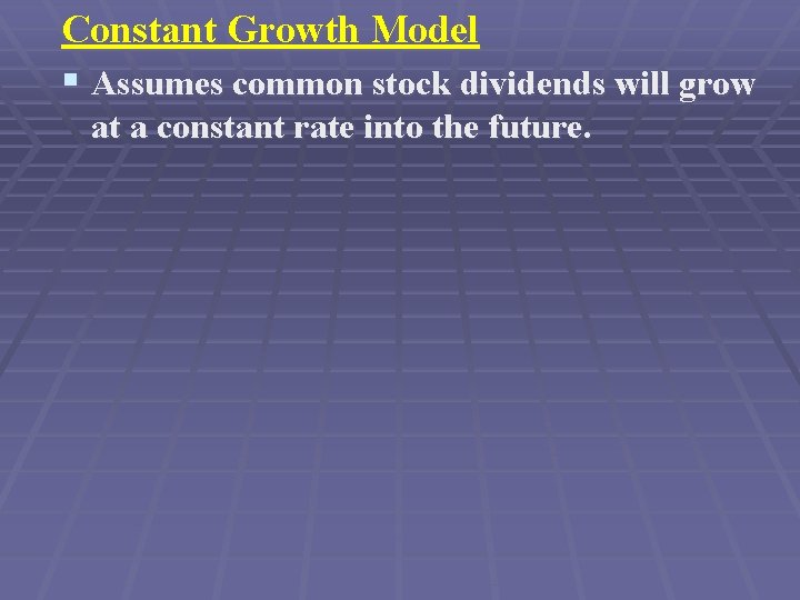 Constant Growth Model § Assumes common stock dividends will grow at a constant rate