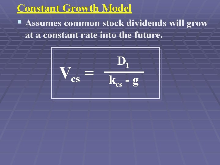 Constant Growth Model § Assumes common stock dividends will grow at a constant rate