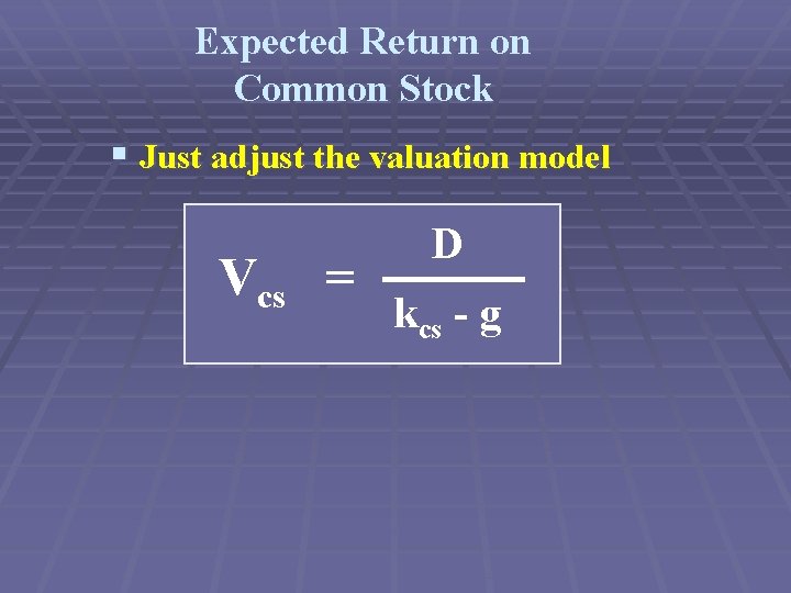 Expected Return on Common Stock § Just adjust the valuation model Vcs = D