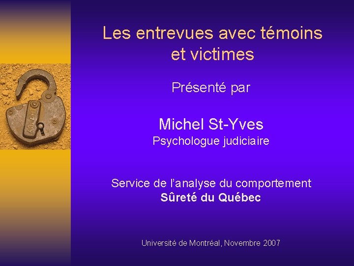 Les entrevues avec témoins et victimes Présenté par Michel St-Yves Psychologue judiciaire Service de