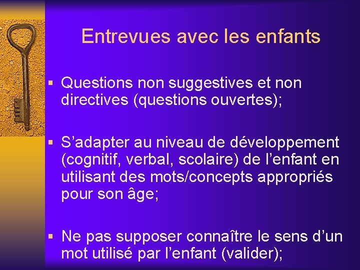 Entrevues avec les enfants § Questions non suggestives et non directives (questions ouvertes); §