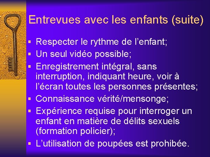 Entrevues avec les enfants (suite) § Respecter le rythme de l’enfant; § Un seul