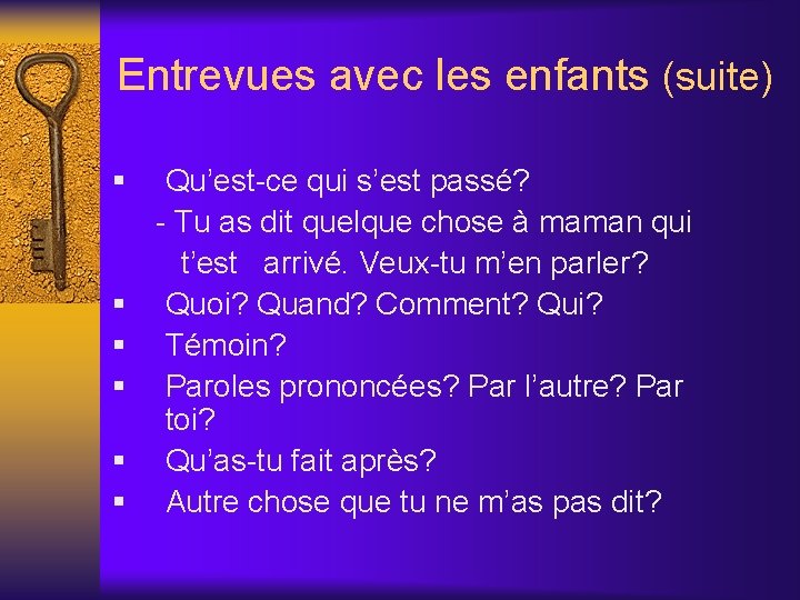 Entrevues avec les enfants (suite) § § § Qu’est-ce qui s’est passé? - Tu