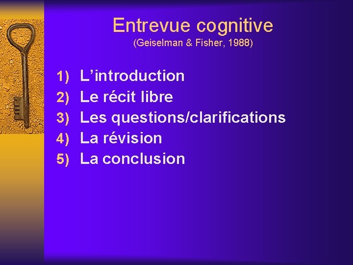 Entrevue cognitive (Geiselman & Fisher, 1988) 1) 2) 3) 4) 5) L’introduction Le récit