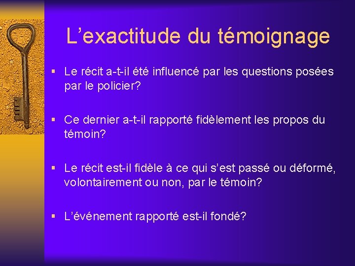 L’exactitude du témoignage § Le récit a-t-il été influencé par les questions posées par