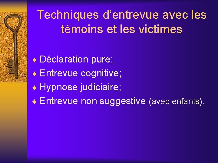 Techniques d’entrevue avec les témoins et les victimes ¨ Déclaration pure; ¨ Entrevue cognitive;