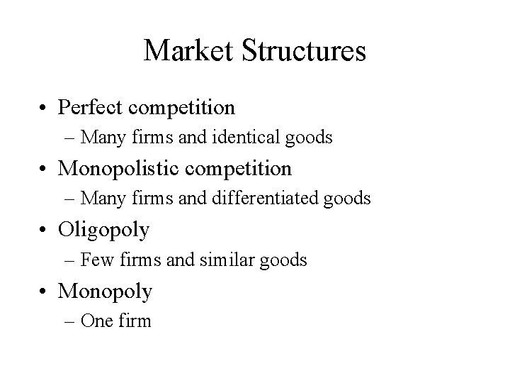 Market Structures • Perfect competition – Many firms and identical goods • Monopolistic competition