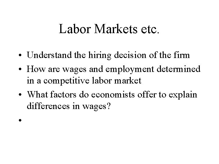 Labor Markets etc. • Understand the hiring decision of the firm • How are