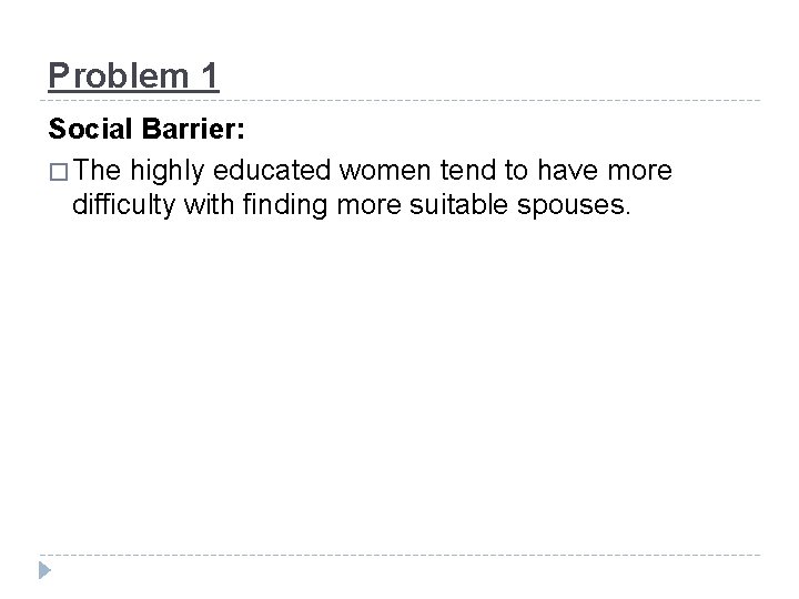Problem 1 Social Barrier: � The highly educated women tend to have more difficulty