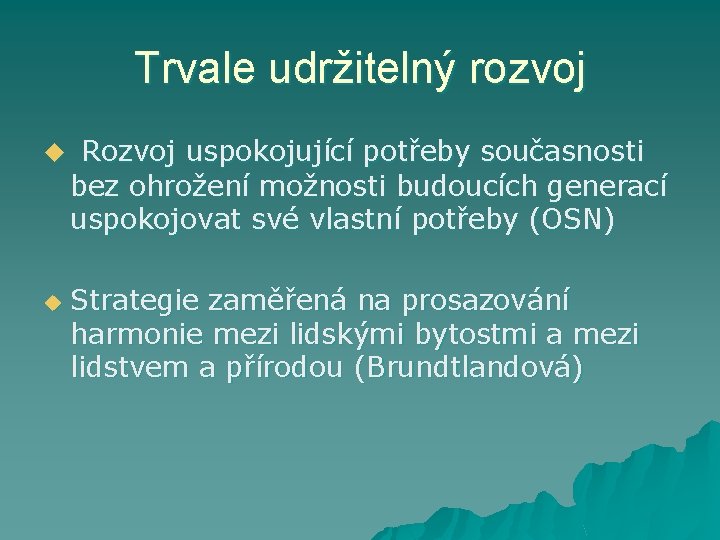 Trvale udržitelný rozvoj u u Rozvoj uspokojující potřeby současnosti bez ohrožení možnosti budoucích generací