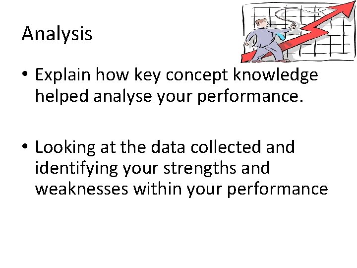 Analysis • Explain how key concept knowledge helped analyse your performance. • Looking at