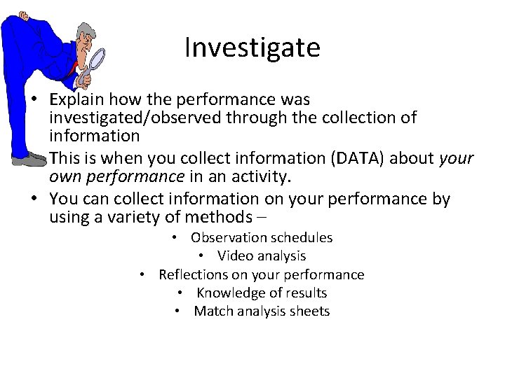 Investigate • Explain how the performance was investigated/observed through the collection of information •
