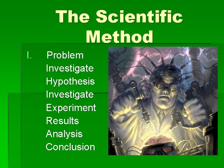 The Scientific Method I. Problem Investigate Hypothesis Investigate Experiment Results Analysis Conclusion 