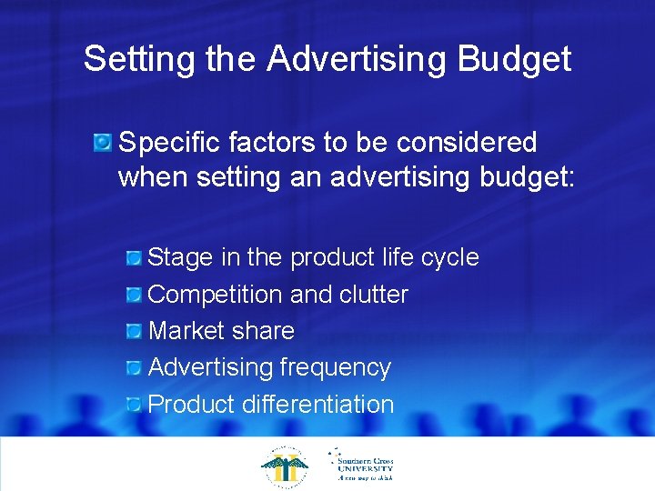 Setting the Advertising Budget Specific factors to be considered when setting an advertising budget: