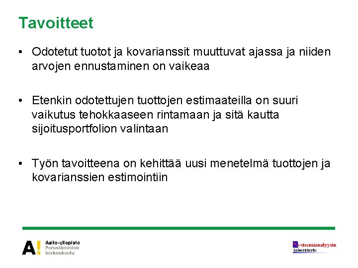 Tavoitteet • Odotetut tuotot ja kovarianssit muuttuvat ajassa ja niiden arvojen ennustaminen on vaikeaa Tavoitteet • Odotetut tuotot ja kovarianssit muuttuvat ajassa ja niiden arvojen ennustaminen on vaikeaa