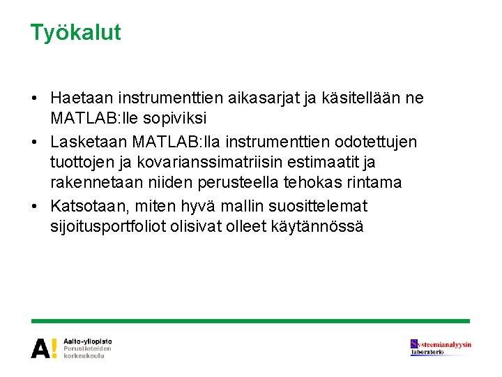 Työkalut • Haetaan instrumenttien aikasarjat ja käsitellään ne MATLAB: lle sopiviksi • Lasketaan MATLAB: Työkalut • Haetaan instrumenttien aikasarjat ja käsitellään ne MATLAB: lle sopiviksi • Lasketaan MATLAB: