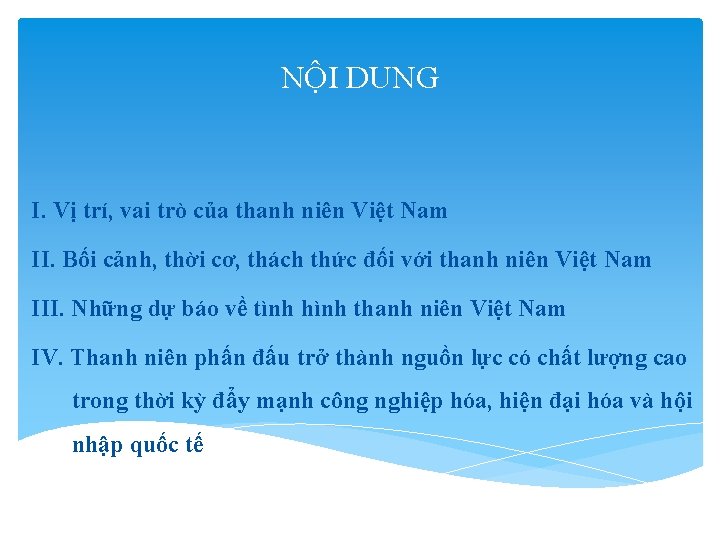 NỘI DUNG I. Vị trí, vai trò của thanh niên Việt Nam II. Bối