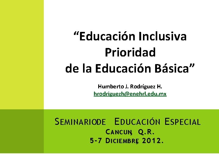 “Educación Inclusiva Prioridad de la Educación Básica” Humberto J. Rodríguez H. hrodriguezh@enehrl. edu. mx