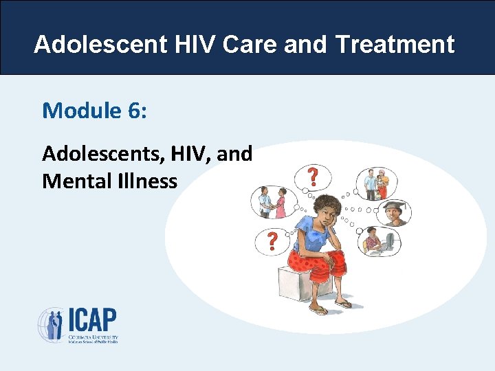 Adolescent HIV Care and Treatment Module 6: Adolescents, HIV, and Mental Illness 