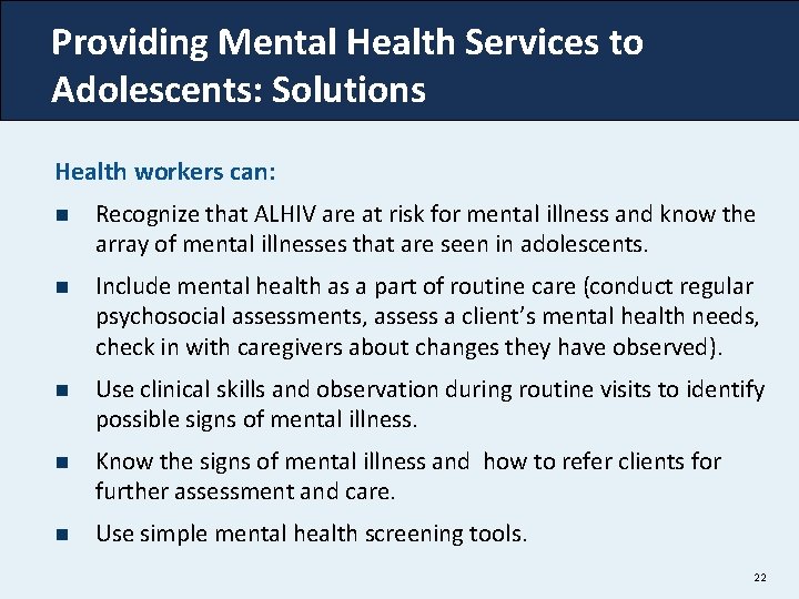 Providing Mental Health Services to Adolescents: Solutions Health workers can: n Recognize that ALHIV