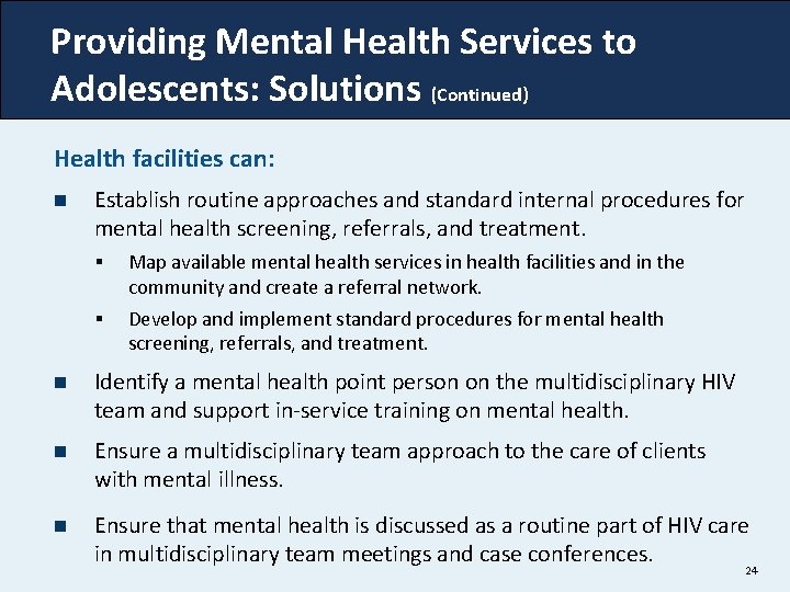 Providing Mental Health Services to Adolescents: Solutions (Continued) Health facilities can: n Establish routine