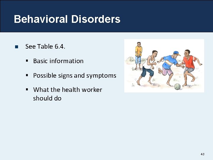 Behavioral Disorders n See Table 6. 4. § Basic information § Possible signs and