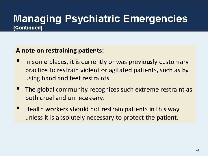 Managing Psychiatric Emergencies (Continued) A note on restraining patients: § In some places, it
