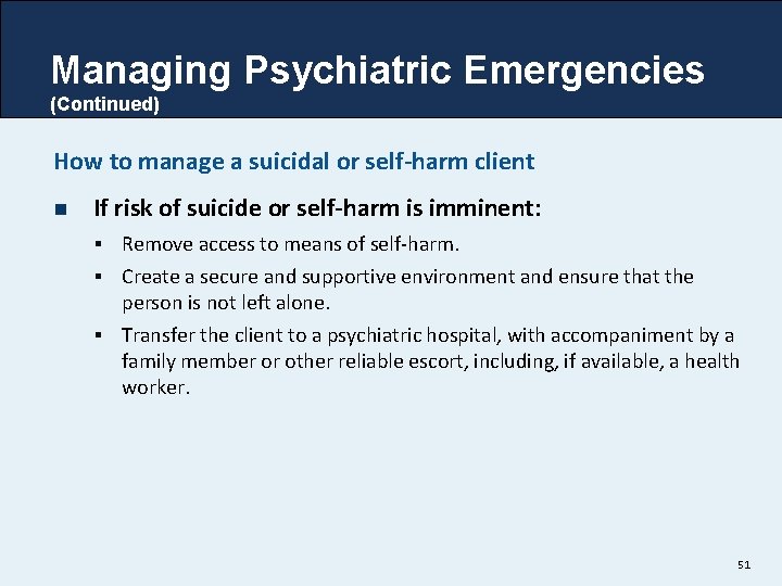 Managing Psychiatric Emergencies (Continued) How to manage a suicidal or self-harm client n If