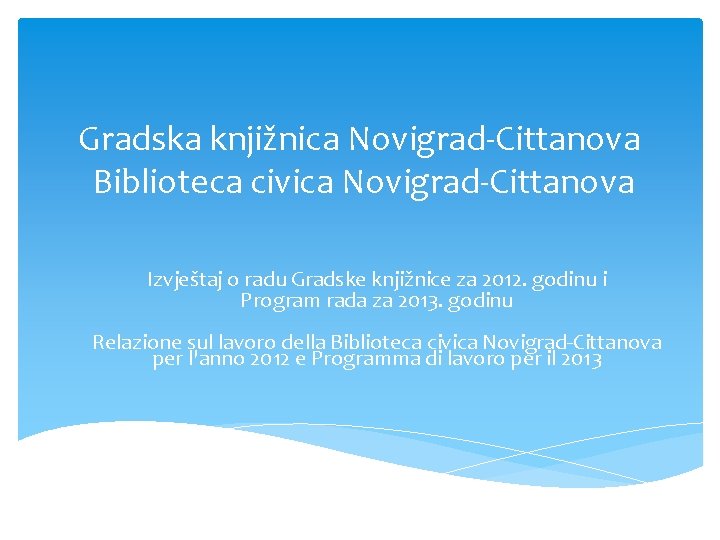 Gradska knjižnica Novigrad-Cittanova Biblioteca civica Novigrad-Cittanova Izvještaj o radu Gradske knjižnice za 2012. godinu