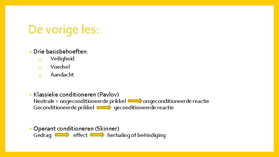 De vorige les: • Drie basisbehoeften: 1. 2. 3. Veiligheid Voedsel Aandacht • Klassieke