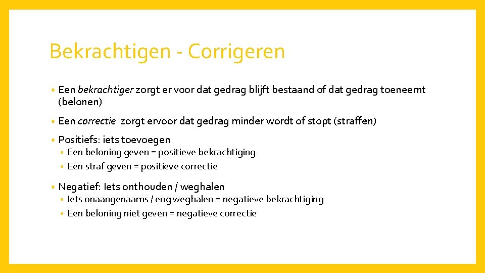 Bekrachtigen - Corrigeren • Een bekrachtiger zorgt er voor dat gedrag blijft bestaand of