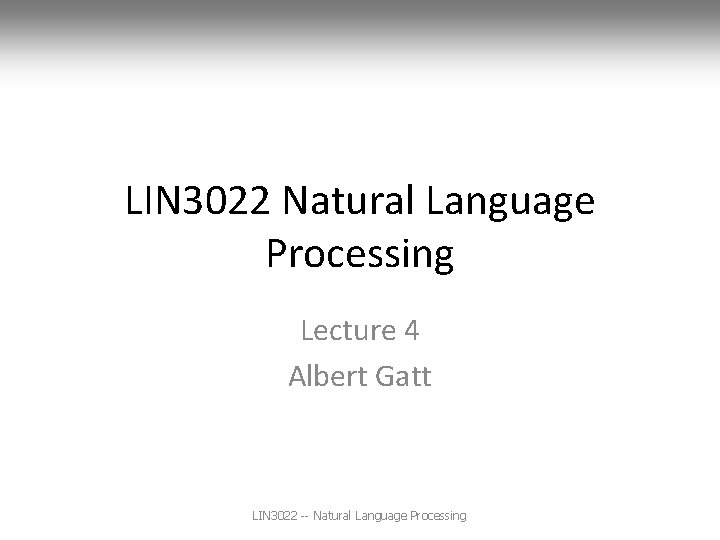 LIN 3022 Natural Language Processing Lecture 4 Albert Gatt LIN 3022 -- Natural Language