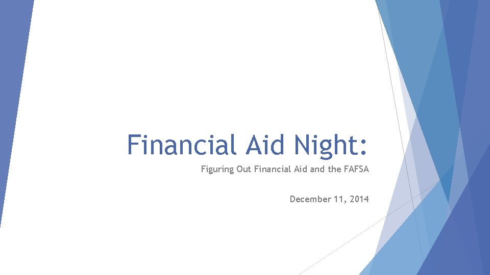 Financial Aid Night: Figuring Out Financial Aid and the FAFSA December 11, 2014 