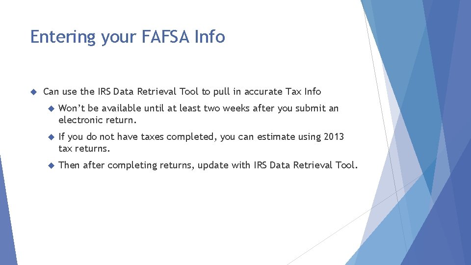 Entering your FAFSA Info Can use the IRS Data Retrieval Tool to pull in