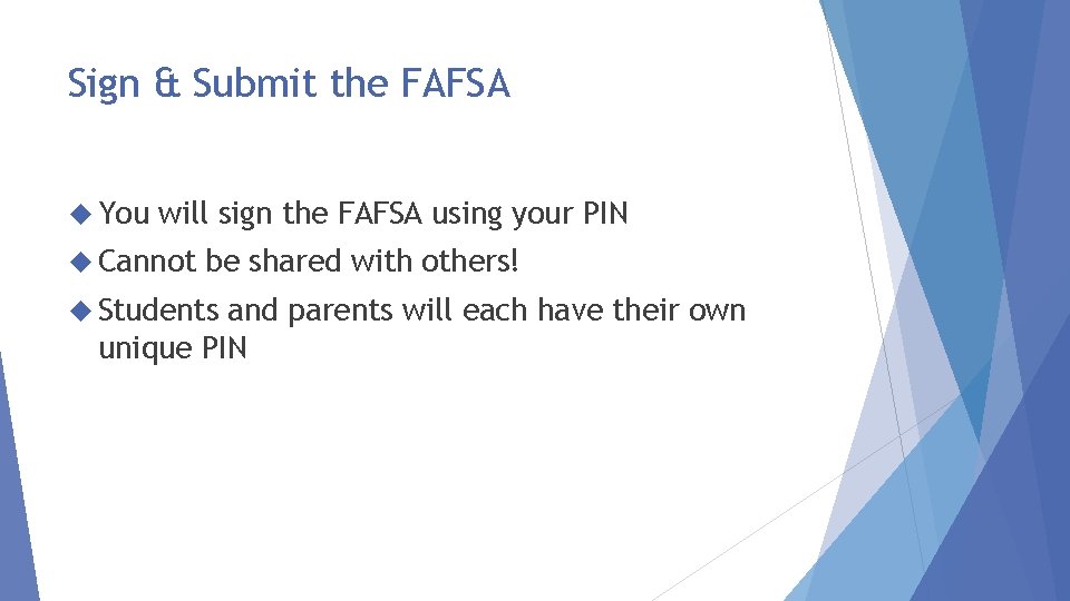 Sign & Submit the FAFSA You will sign the FAFSA using your PIN Cannot