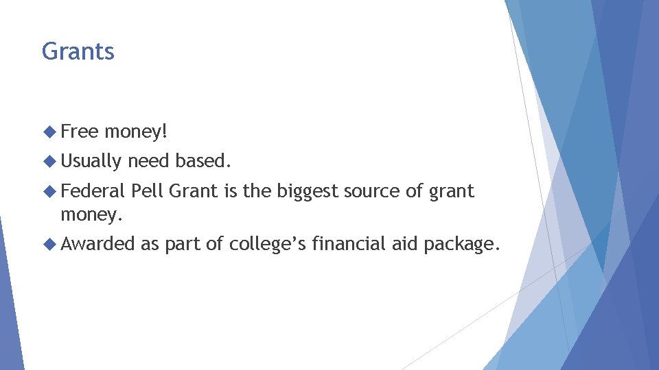 Grants Free money! Usually need based. Federal Pell Grant is the biggest source of