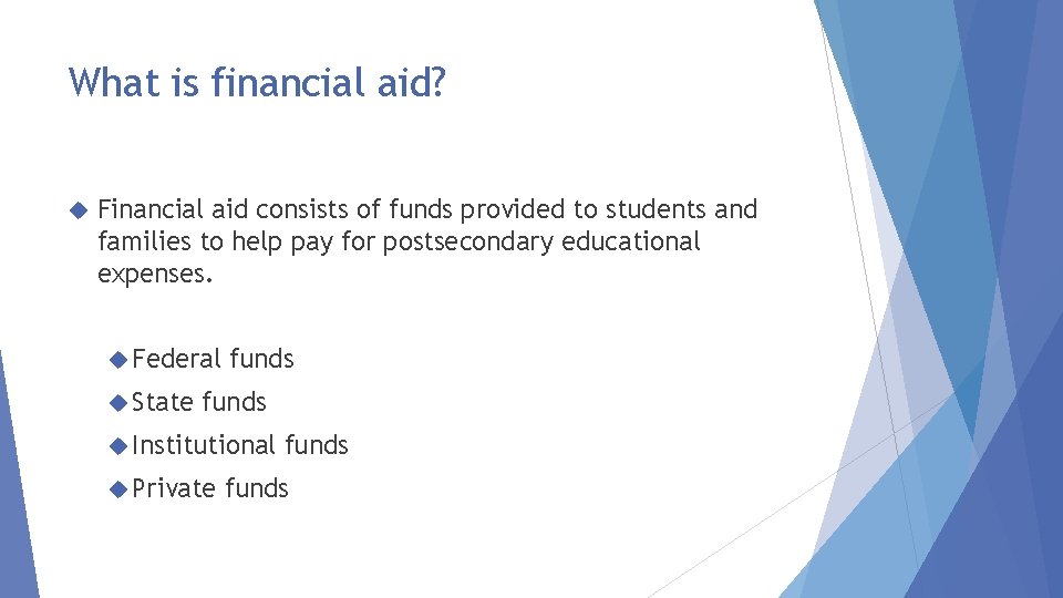 What is financial aid? Financial aid consists of funds provided to students and families
