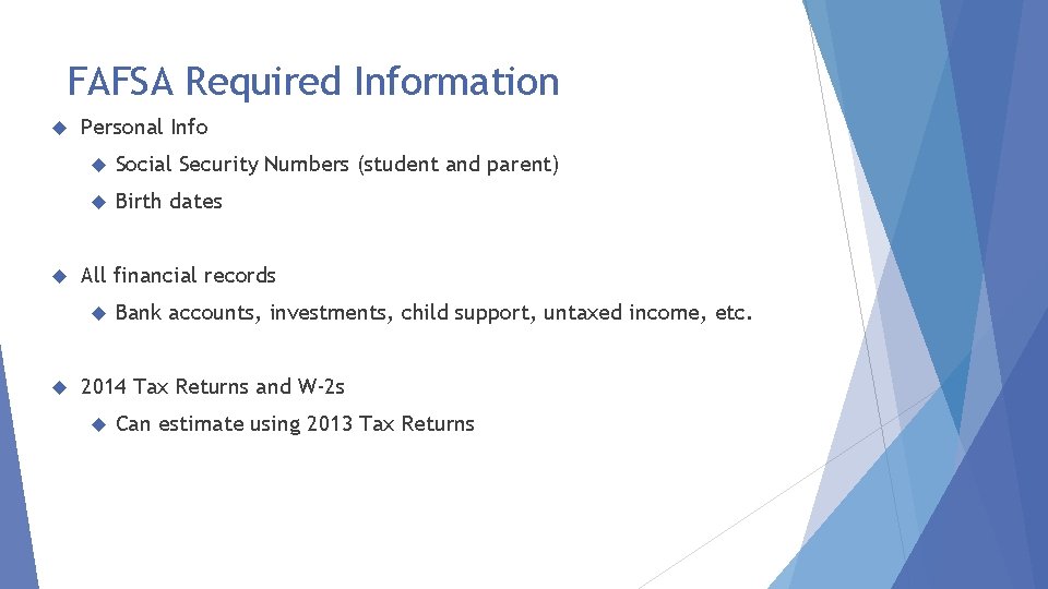 FAFSA Required Information Personal Info Social Security Numbers (student and parent) Birth dates All