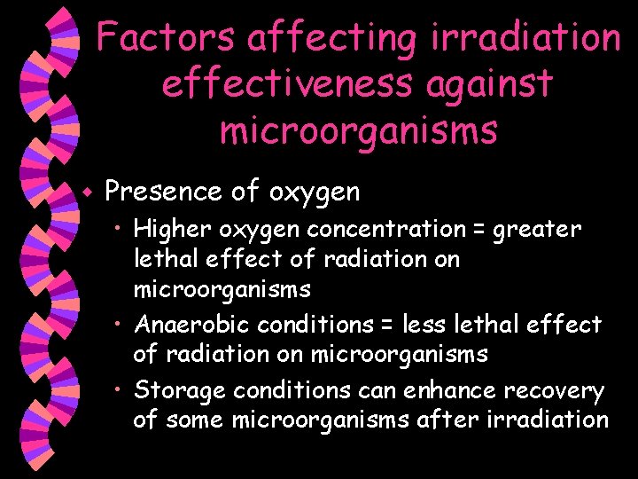 Factors affecting irradiation effectiveness against microorganisms w Presence of oxygen • Higher oxygen concentration