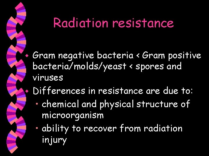Radiation resistance Gram negative bacteria < Gram positive bacteria/molds/yeast < spores and viruses w
