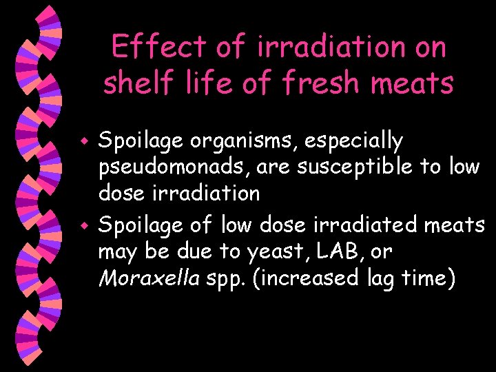 Effect of irradiation on shelf life of fresh meats Spoilage organisms, especially pseudomonads, are