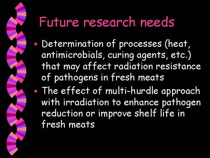Future research needs Determination of processes (heat, antimicrobials, curing agents, etc. ) that may