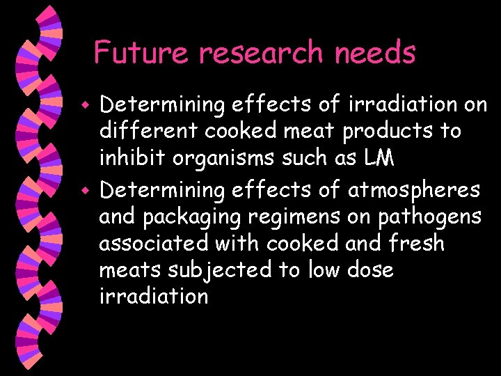 Future research needs Determining effects of irradiation on different cooked meat products to inhibit