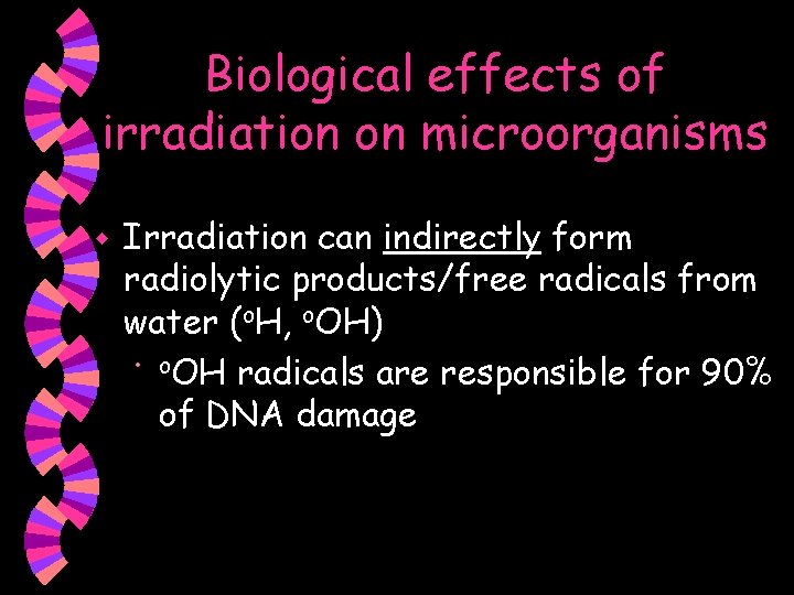 Biological effects of irradiation on microorganisms w Irradiation can indirectly form radiolytic products/free radicals
